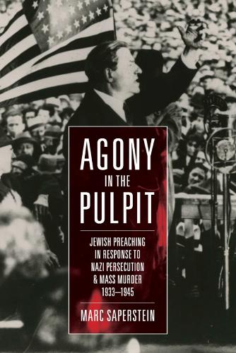 Agony in the Pulpit: Jewish Preaching in Response to Nazi Persecution and Mass Murder 1933-1945 (Hardback)