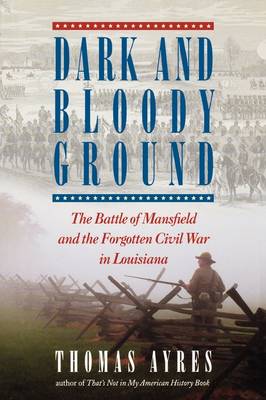 Dark and Bloody Ground: The Battle of Mansfield and the Forgotten Civil War of Louisiana (Hardback)