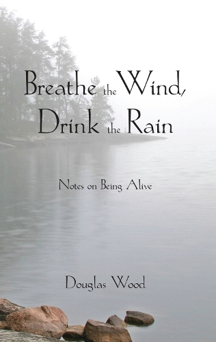 Breathe the Wind, Drink the Rain: Notes on Being Alive (Paperback)