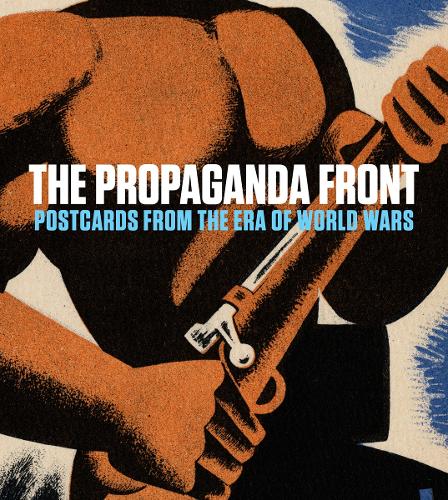 The Propaganda Front: Postcards from the Era of World Wars (Hardback)