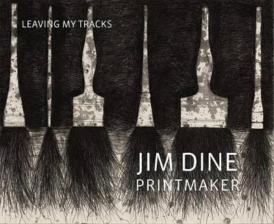 Jim Dine Printmaker - Leaving My Tracks (Hardback)