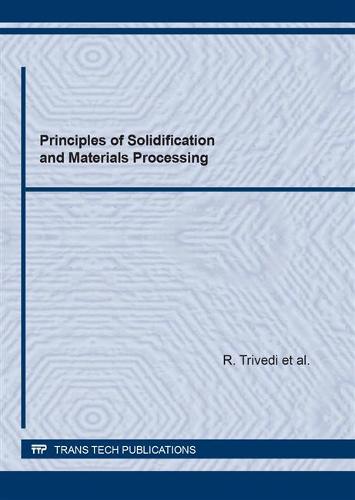 Principles of Solidification and Materials Processing: Pt 1-2: Proceedings of an Indo-US Workshop, Hyderabad, 1988 (Hardback)