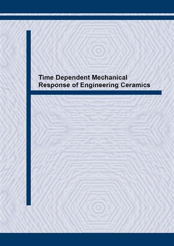 Time Dependent Mechanical Response of Engineering Ceramics: From Pico-second to Million Years - Key Engineering Materials v. 166. (Paperback)