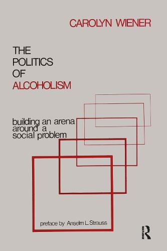 The Politics of Alcoholism: Building an Arena Around a Social Problem (Hardback)