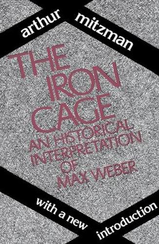 The Iron Cage: Historical Interpretation of Max Weber (Paperback)