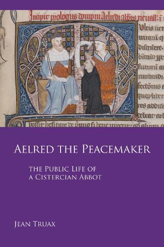 Aelred the Peacemaker: The Public Life of a Cistercian Abbot - Cistercian Studies 251 (Paperback)