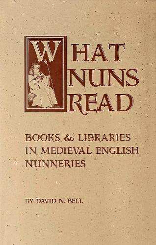 What Nuns Read: Books and Libraries in Medieval English Nunneries - Cistercian Studies Series 158 (Hardback)