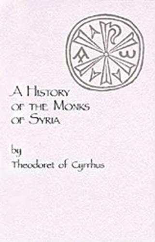 A History of the Monks of Syria by Theodoret of Cyrrhus - Cistercian Studies 88 (Paperback)
