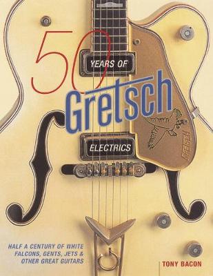 50 Years of Gretsch Electrics (Paperback)