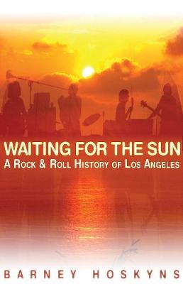Barney Hoskyns: Waiting For The Sun - A Rock 'N' Roll History Of Los Angeles (Paperback)