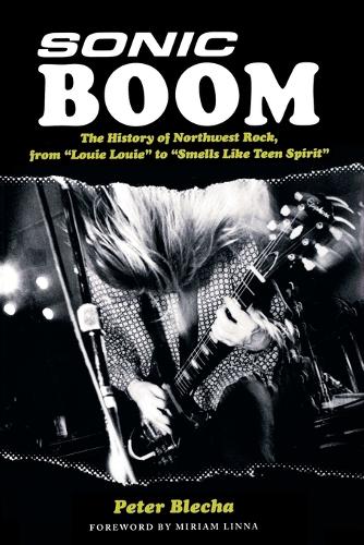 Peter Blecha: Sonic Boom - The History of Northwest Rock (Paperback)