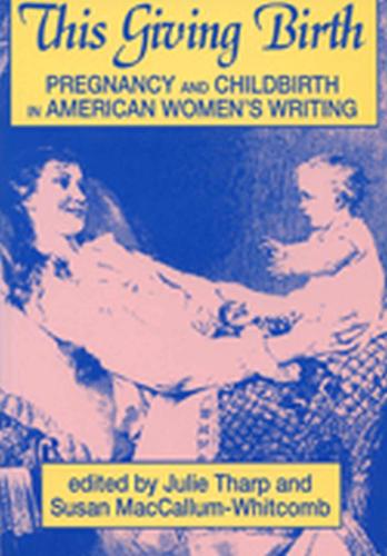 This Giving Birth: Pregnancy and Childbirth in American Women's Writing (Paperback)
