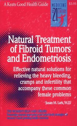 Natural Treatment of Fibroid Tumour and Endometriosis: Effective Natural Solutions for Relieving the Heavy Bleeding, Cramps and Infertility That Accompany These Common Female Problems - Good Health Guides (Paperback)