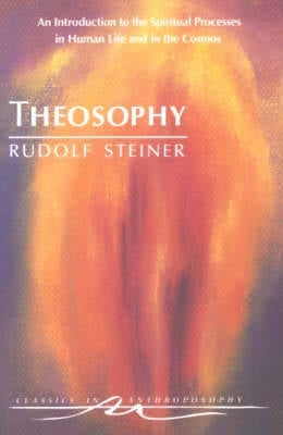 Theosophy: An Introduction to the Spiritual Processes in Human Life and in the Cosmos - Classics in Anthroposophy (Paperback)
