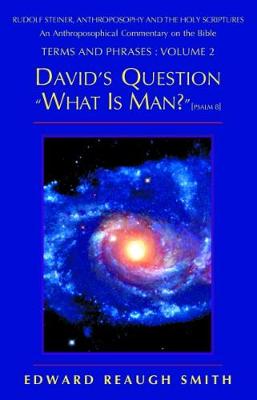 David's Question "What is Man?": Psalm 8 - Rudolf Steiner, anthroposophy & the Holy Scriptures v.2 (Paperback)