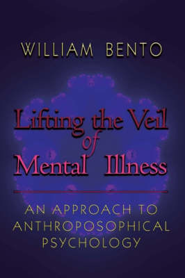 Lifting the Veil of Mental Illness: An Approach to Anthroposophical Psychology (Paperback)