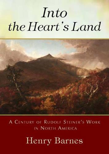 Into the Heart's Land: A Century of Rudolf Steiner's Work in North America (Hardback)