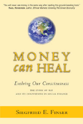 Money Can Heal: Evolving Our Consciousness. The Story of RSF and it's Innovations in Social Finance (Paperback)