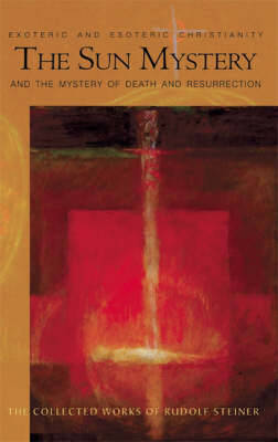 The Sun Mystery and the Mystery of Death and Resurrection: Exoteric and Esoteric Christianity (Paperback)