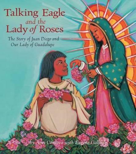 Talking Eagle and the Lady of the Roses: The Story of Juan Diego and Our Lady of Guadalupe (Hardback)