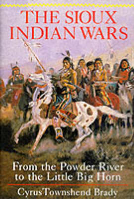 Sioux Indian Wars: From Powder River to Little Big Horn (Hardback)