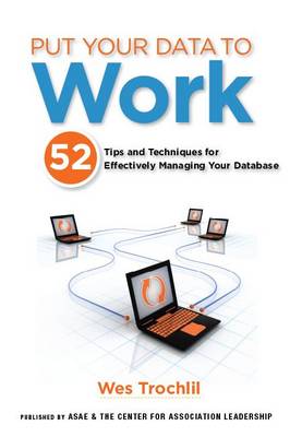 Put Your Data to Work: 52 Tips and Techniques for Effectively Managing Your Database (Paperback)