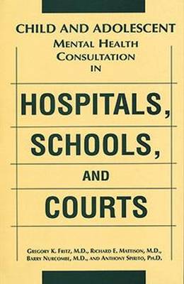 Child and Adolescent Mental Health Consultation in Hospitals, Schools, and Courts (Hardback)