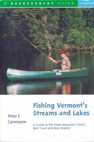 Fishing Vermont's Streams and Lakes: A Guide to the Green Mountain State's Best Trout and Bass Waters (Paperback)