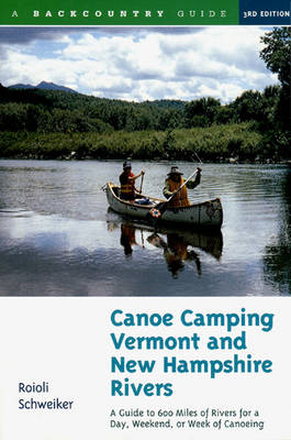 Canoe Camping Vermont and New Hampshire Rivers: A Guide to 600 Miles of Rivers for a Day, Weekend, or Week of Canoeing (Paperback)