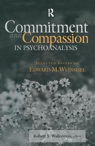 Commitment and Compassion in Psychoanalysis: Selected Papers of Edward M. Weinshel (Hardback)