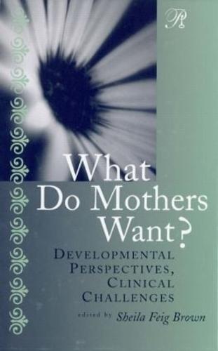 What Do Mothers Want?: Developmental Perspectives, Clinical Challenges - Psychoanalysis in a New Key Book Series (Hardback)