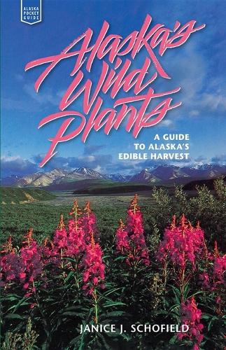 Alaska's Wild Plants: A Guide to Alaska's Edible Harvest - Alaska Pocket Guide (Hardback)