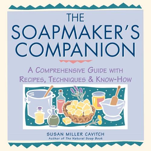 The Soapmaker's Companion: A Comprehensive Guide with Recipes, Techniques & Know-How (Paperback)