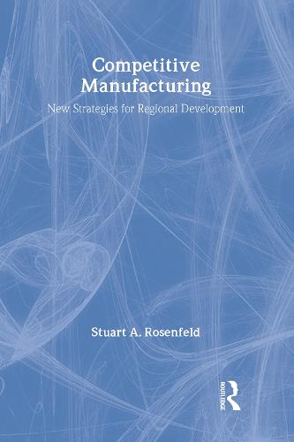Competitive Manufacturing: New Strategies for Regional Development (Hardback)