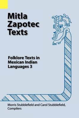 Mitla Zapotec Texts: Folklore Texts in Mexican Indian Languages 3 - Folklore Texts in Mexican Indian Languages 12 (Paperback)