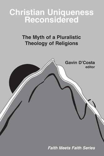 Christian Uniqueness Reconsidered: The Myth of a Pluralistic Theology of Religions (Paperback)