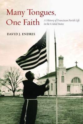 Many Tongues, One Faith: A History of Franciscan Parish Life in the United States (Hardback)