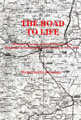 The Road to Life: The Rescue Operation of Jewish Refugees on the Hungarian-Romanian Border in Transylvania 1936-1944 (Paperback)