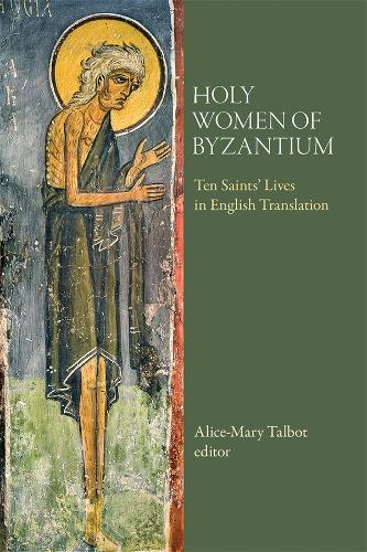 Holy Women of Byzantium: Ten Saints’ Lives in English Translation - Dumbarton Oaks Byzantine Saints Lives (Paperback)