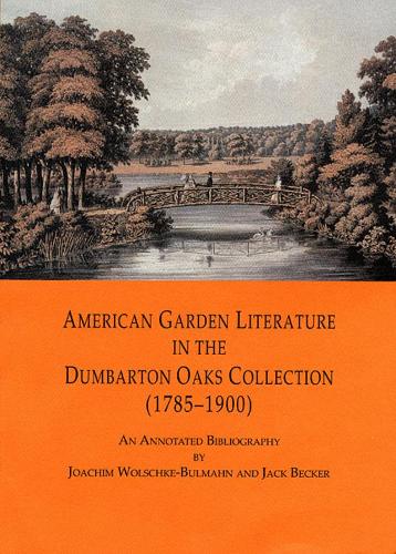 American Garden Literature in the Dumbarton Oaks - From the New England Farmer to Italian Gardens, An Annotated Bibliography (Paperback)