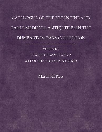 Catalogue of the Byzantine and Early Mediaeval Antiquities in the Dumbarton Oaks Collection - Jewelry, Enamels and Art of the Migration V 2 (Hardback)