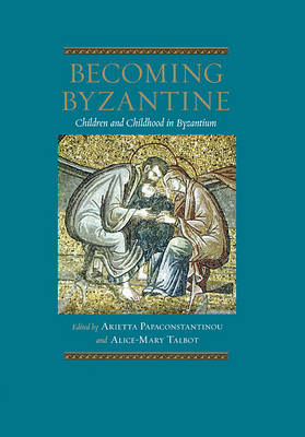 Becoming Byzantine: Children and Childhood in Byzantium (Hardback)