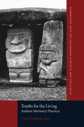 Tombs for the Living - Andean Mortuary Practices (Paperback)