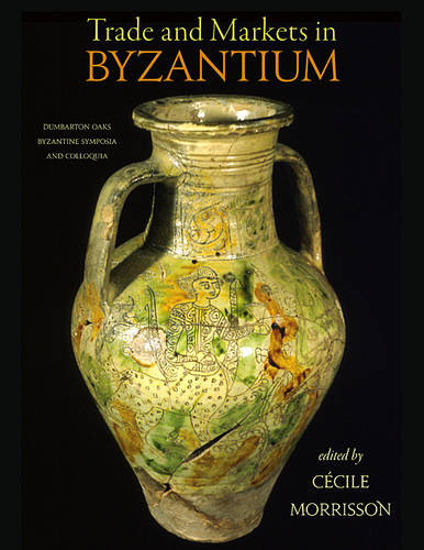 Trade and Markets in Byzantium (Hardback)