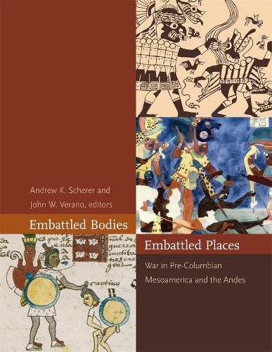 Embattled Bodies, Embattled Places - War in Pre-Columbian Mesoamerica and the Andes (Hardback)