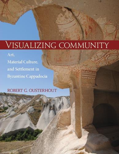 Visualizing Community - Art, Material Culture, and Settlement in Byzantine Cappadocia (Hardback)