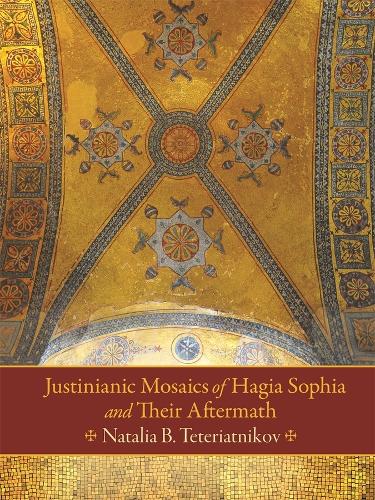Justinianic Mosaics of Hagia Sophia and Their Aftermath (Hardback)
