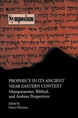 Prophecy in Its Ancient Near Eastern Context: Mesopotamian, Biblical, and Arabian Perspectives - Sbl Symposium Series 13 (Paperback)