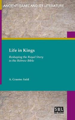 Life in Kings: Reshaping the Royal Story in the Hebrew Bible (Hardback)