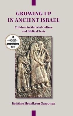 Growing Up in Ancient Israel: Children in Material Culture and Biblical Texts (Hardback)